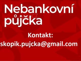 Seri�zn� rychl� financov�n� online: SKOPIK.PUJCKA@GMAIL.COM.
